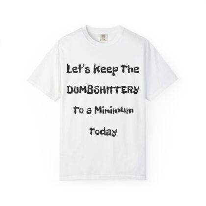 T-Shirt — “Let’s Keep The DUMBSHITTERY To A Minimum Today” Graphic Tee